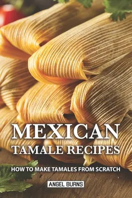 Recettes de tamales mexicains : Comment faire des tamales à partir de rien - Mexican Tamale Recipes: How to Make Tamales From Scratch