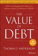 La valeur de la dette : comment gérer les deux côtés d'un bilan pour maximiser la richesse - The Value of Debt: How to Manage Both Sides of a Balance Sheet to Maximize Wealth