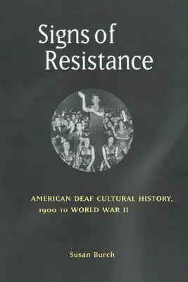 Signes de résistance : L'histoire culturelle des sourds américains, de 1900 à la Seconde Guerre mondiale - Signs of Resistance: American Deaf Cultural History, 1900 to World War II