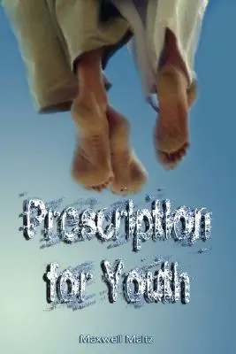 Prescription for Youth par Maxwell Maltz (l'auteur de Psycho-Cybernetics) - Prescription for Youth by Maxwell Maltz (the author of Psycho-Cybernetics)