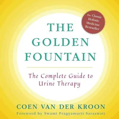 La fontaine d'or : Le guide complet de la thérapie par l'urine - Golden Fountain: The Complete Guide to Urine Therapy