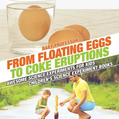 Des œufs flottants aux éruptions de coca - Des expériences scientifiques géniales pour les enfants - Livres d'expériences scientifiques pour enfants - From Floating Eggs to Coke Eruptions - Awesome Science Experiments for Kids - Children's Science Experiment Books