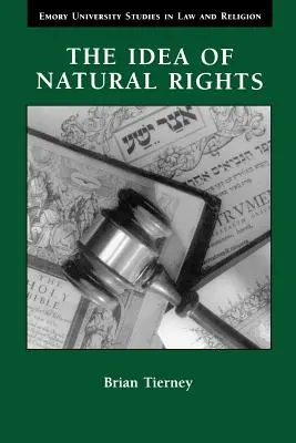 L'idée des droits naturels : Études sur les droits naturels, le droit naturel et le droit ecclésiastique, 1150-1625 - The Idea of Natural Rights: Studies on Natural Rights, Natural Law, and Church Law, 1150-1625