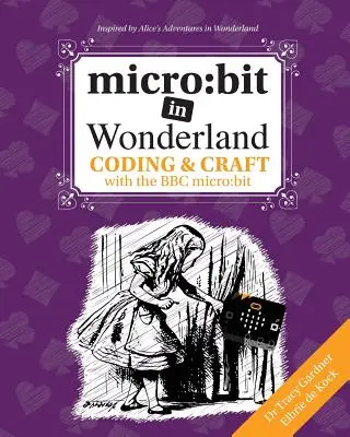 micro : bit au pays des merveilles : Coding & Craft with the BBC micro : bit (microbit) First Edition - micro: bit in Wonderland: Coding & Craft with the BBC micro: bit (microbit) First Edition