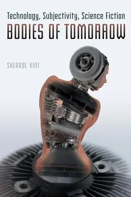 Les corps de demain : Technologie, subjectivité, science-fiction - Bodies of Tomorrow: Technology, Subjectivity, Science Fiction