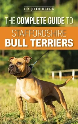 Le guide complet du Staffordshire Bull Terrier : Trouver, dresser, nourrir, soigner et aimer son nouveau Staffie. - The Complete Guide to Staffordshire Bull Terriers: Finding, Training, Feeding, Caring for, and Loving your new Staffie.