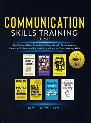 Communication Skills Training Series : 7 livres en 1 - Lire les gens comme un livre, faire rire les gens, parler à n'importe qui, augmenter le charisme et la persuasion, et - Communication Skills Training Series: 7 Books in 1 - Read People Like a Book, Make People Laugh, Talk to Anyone, Increase Charisma and Persuasion, and