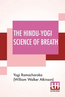 La science hindouiste du souffle : Un manuel complet de la philosophie respiratoire orientale du développement physique, mental, psychique et spirituel. - The Hindu-Yogi Science Of Breath: A Complete Manual Of The Oriental Breathing Philosophy Of Physical, Mental, Psychic And Spiritual Development.