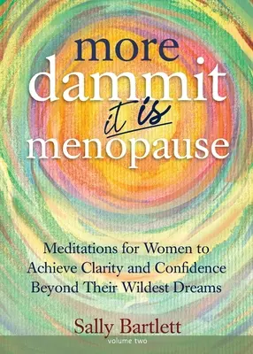 Plus de Dammit ... C'est la ménopause ! Méditations pour les femmes afin d'atteindre la clarté et la confiance au-delà de leurs rêves les plus fous, Volume 2 - More Dammit ... It IS Menopause!: Meditations for Women to Achieve Clarity and Confidence Beyond Their Wildest Dreams, Volume 2