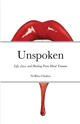 Unspoken : La vie, l'amour et la guérison du traumatisme de la capuche - Unspoken: Life, Love, and Healing from Hood Trauma
