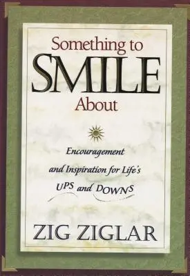 Quelque chose à sourire : Encouragement et inspiration pour les hauts et les bas de la vie - Something to Smile about: Encouragement and Inspiration for Life's Ups and Downs