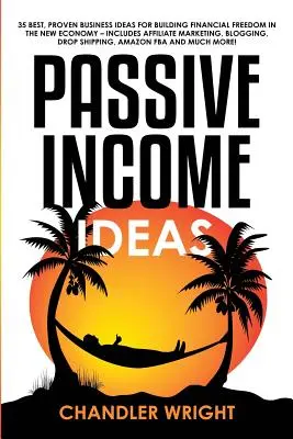 Revenu passif : Les idées - 35 meilleures idées d'affaires éprouvées pour bâtir la liberté financière dans la nouvelle économie - y compris le marketing d'affiliation. - Passive Income: Ideas - 35 Best, Proven Business Ideas for Building Financial Freedom in the New Economy - Includes Affiliate Marketin