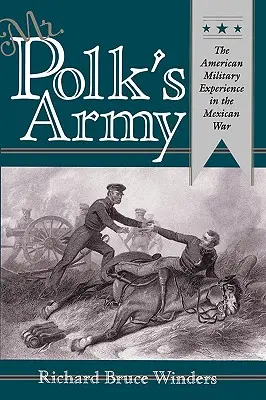 L'armée de M. Polk : L'expérience militaire américaine dans la guerre du Mexique - Mr. Polk's Army: The American Military Experience in Teh Mexican War
