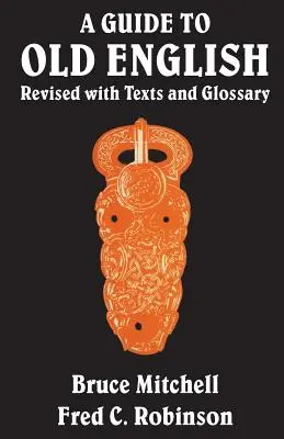 Guide du vieil anglais : Révisé avec textes et glossaire - A Guide to Old English: Revised with Texts and Glossary