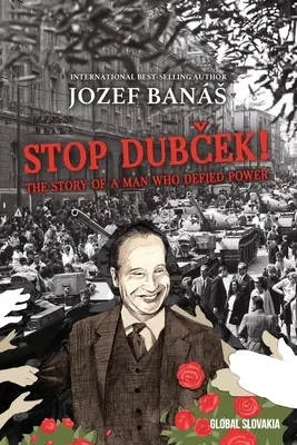 Arrêtez Dubcek ! L'histoire d'un homme qui a défié le pouvoir : Un roman documentaire - Stop Dubcek! The Story of a Man who Defied Power: A Documentary Novel