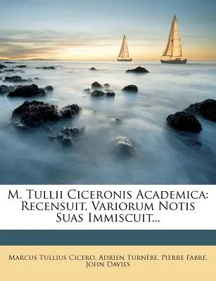 M. Tullii Ciceronis Academica : Recensuit, Variorum Notis Suas Immiscuit... - M. Tullii Ciceronis Academica: Recensuit, Variorum Notis Suas Immiscuit...