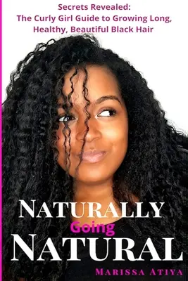 Naturellement Going Natural : Secrets Revealed : Le guide de la fille bouclée pour faire pousser de beaux et longs cheveux noirs - Naturally Going Natural: Secrets Revealed: The Curly Girl Guide to Growing Long, Beautiful Black Hair