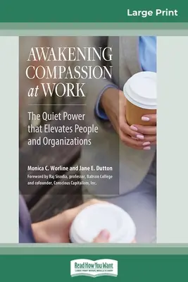 L'éveil de la compassion au travail : Le pouvoir tranquille qui élève les gens et les organisations (16pt Large Print Edition) - Awakening Compassion at Work: The Quiet Power That Elevates People and Organizations (16pt Large Print Edition)