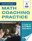 Cultiver une pratique de coaching en mathématiques : Un guide pour les enseignants de mathématiques de la maternelle à la 8e année - Cultivating a Math Coaching Practice: A Guide for K-8 Math Educators