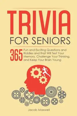 Trivia pour les seniors : 365 questions et énigmes amusantes et passionnantes qui mettront votre mémoire à l'épreuve, stimuleront votre réflexion et vous aideront à rester en forme. - Trivia for Seniors: 365 Fun and Exciting Questions and Riddles and That Will Test Your Memory, Challenge Your Thinking, And Keep Your Brai