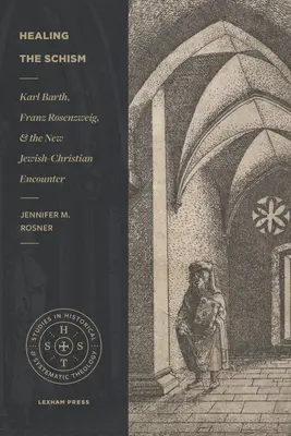 Guérir le schisme : Karl Barth, Franz Rosenzweig et la nouvelle rencontre judéo-chrétienne - Healing the Schism: Karl Barth, Franz Rosenzweig, and the New Jewish-Christian Encounter