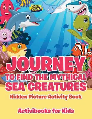 Livre d'activités pour trouver les images cachées des créatures mythiques de la mer - Journey to Find the Mythical Sea Creatures Hidden Picture Activity Book