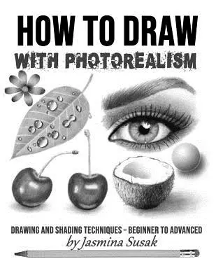 Comment dessiner avec le photoréalisme : Techniques de dessin et d'ombrage - du débutant au confirmé - How to Draw with Photorealism: Drawing and Shading Techniques - Beginner to Advanced