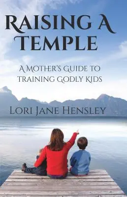 Élever un temple : Le guide d'une mère pour former des enfants pieux - Raising a Temple: A Mother's Guide to Training Godly Kids