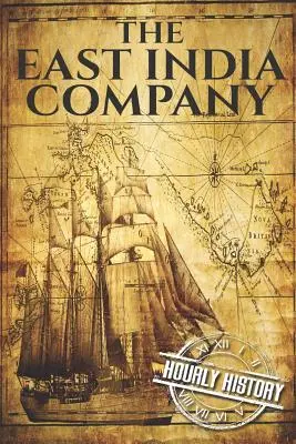 La Compagnie des Indes orientales : Une histoire du début à la fin - The East India Company: A History From Beginning to End