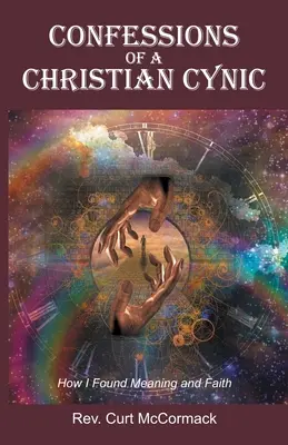 Confessions d'un cynique chrétien : Comment j'ai trouvé le sens et la foi - Confessions of a Christian Cynic: How I Found Meaning and Faith