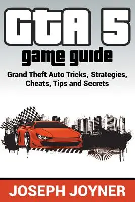 Guide du jeu GTA 5 : Grand Theft Auto Trucs, Stratégies, Trichets, Astuces et Secrets - GTA 5 Game Guide: Grand Theft Auto Tricks, Strategies, Cheats, Tips and Secrets