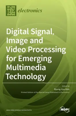 Traitement numérique du signal, de l'image et de la vidéo pour les technologies multimédias émergentes - Digital Signal, Image and Video Processing for Emerging Multimedia Technology