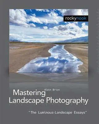 Maîtriser la photographie de paysage : Essais sur les paysages lumineux - Mastering Landscape Photography: The Luminous Landscape Essays