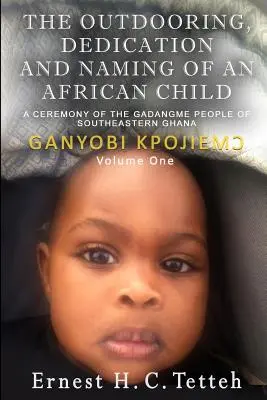 L'adoration, la dédicace et l'attribution d'un nom à un enfant africain Volume 1 - The Outdooring, Dedication and Naming of an African Child Volume 1