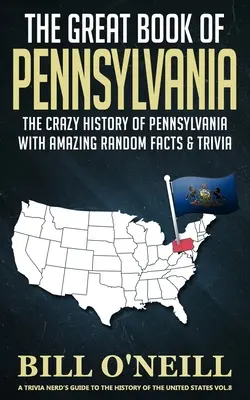 Le grand livre de la Pennsylvanie : La folle histoire de la Pennsylvanie avec des faits et des anecdotes étonnants. - The Great Book of Pennsylvania: The Crazy History of Pennsylvania with Amazing Random Facts & Trivia