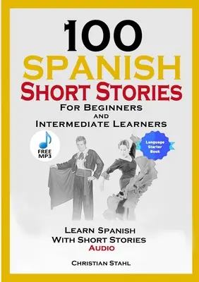 100 histoires courtes pour débutants et intermédiaires Apprendre l'espagnol avec des histoires courtes + audio : Édition espagnole en langue étrangère Livre 1 - 100 Spanish Short Stories for Beginners and Intermediate Learners Learn Spanish with Short Stories + Audio: Spanish Edition Foreign Language Book 1