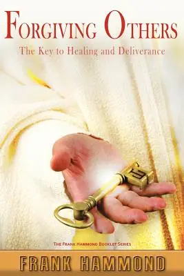 Pardonner aux autres : La clé de la guérison et de la délivrance - Forgiving Others: The Key to Healing & Deliverance