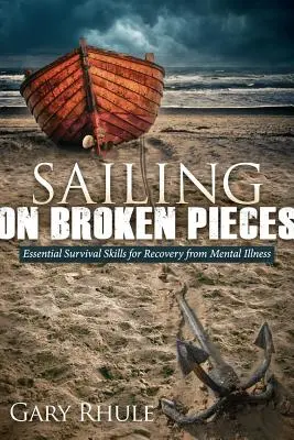 Naviguer sur des morceaux brisés : Compétences essentielles de survie pour le rétablissement d'une maladie mentale - Sailing on Broken Pieces: Essential Survival Skills for Recovery from Mental Illness