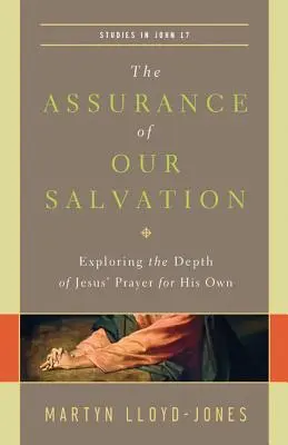 L'assurance de notre salut (Études sur Jean 17) : Explorer la profondeur de la prière de Jésus pour les siens - The Assurance of Our Salvation (Studies in John 17): Exploring the Depth of Jesus' Prayer for His Own