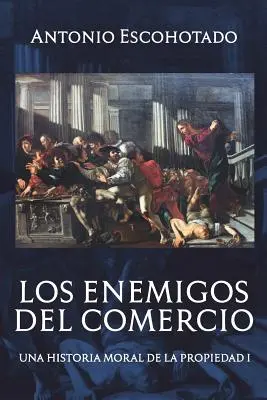 Les ennemis du commerce : Une histoire morale de la propriété Volumen 1 - Los enemigos del comercio: Una historia moral de la propiedad Volumen 1