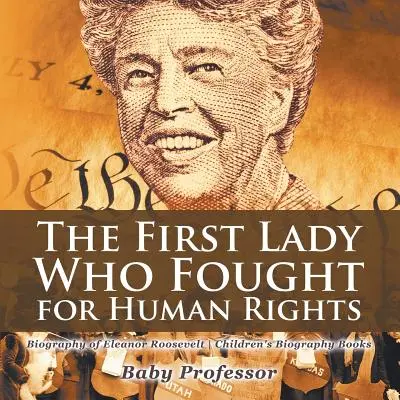 La première dame qui s'est battue pour les droits de l'homme - Biographie d'Eleanor Roosevelt - Livres pour enfants sur les biographies - The First Lady Who Fought for Human Rights - Biography of Eleanor Roosevelt - Children's Biography Books