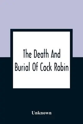 La mort et l'enterrement de Cock Robin - The Death And Burial Of Cock Robin