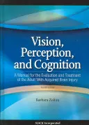 Vision, Perception et Cognition : Manuel pour l'évaluation et le traitement de l'adulte souffrant de lésions cérébrales acquises - Vision, Perception, and Cognition: A Manual for the Evaluation and Treatment of the Adult with Acquired Brain Injury