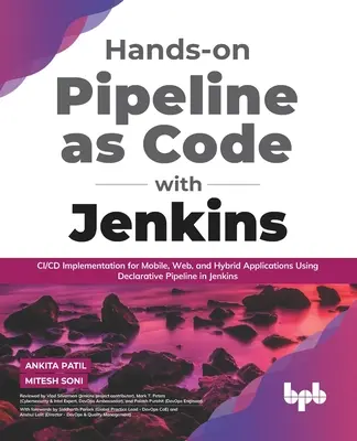 Pipeline as Code avec Jenkins : Mise en œuvre CI/CD pour les applications mobiles, Web et hybrides en utilisant Declarative Pipeline dans Jenkins (Anglais E - Hands-on Pipeline as Code with Jenkins: CI/CD Implementation for Mobile, Web, and Hybrid Applications Using Declarative Pipeline in Jenkins (English E