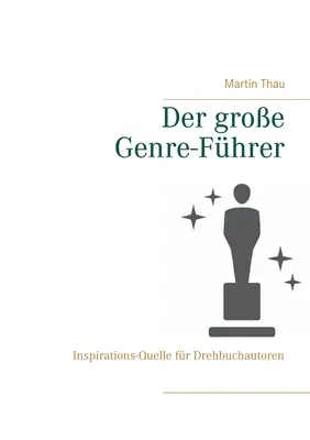 Der groe Genre-Fhrer : Inspirations-Quelle pour les auteurs de livres de poche - Der groe Genre-Fhrer: Inspirations-Quelle fr Drehbuchautoren