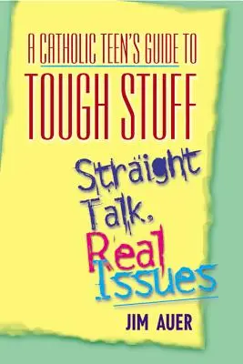 Guide de l'adolescent catholique sur les sujets difficiles : Parlons franchement, posons les vraies questions - Catholic Teen's Guide to Tough Stuff: Straight Talk, Real Issues
