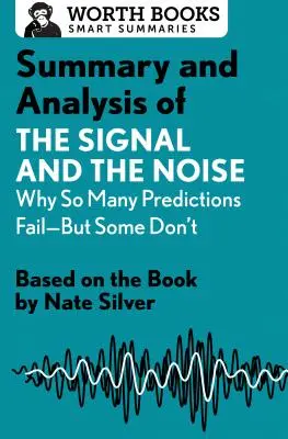 Résumé et analyse de The Signal and the Noise : Pourquoi tant de prédictions échouent, mais d'autres non : d'après le livre de Nate Silver - Summary and Analysis of the Signal and the Noise: Why So Many Predictions Fail--But Some Don't: Based on the Book by Nate Silver