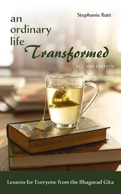 Une vie ordinaire transformée, deuxième édition : Leçons pour tous de la Bhagavad Gita - An Ordinary Life Transformed, Second Edition: Lessons for Everyone from the Bhagavad Gita