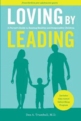 Aimer en dirigeant : Guide à l'usage des parents pour élever des enfants sains et responsables - Loving by Leading: A Parent's Guide to Raising Healthy and Responsible Children