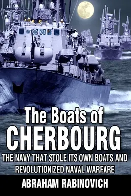 Les bateaux de Cherbourg : la marine qui a volé ses propres bateaux et révolutionné la guerre navale - The Boats of Cherbourg: The Navy That Stole Its Own Boats and Revolutionized Naval Warfare